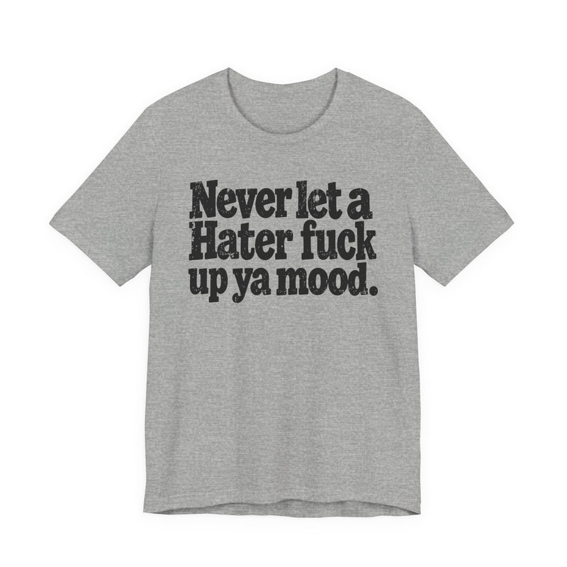 Never Let a Hater Fuck Up Ya Mood －Street Motivational T-Shirt