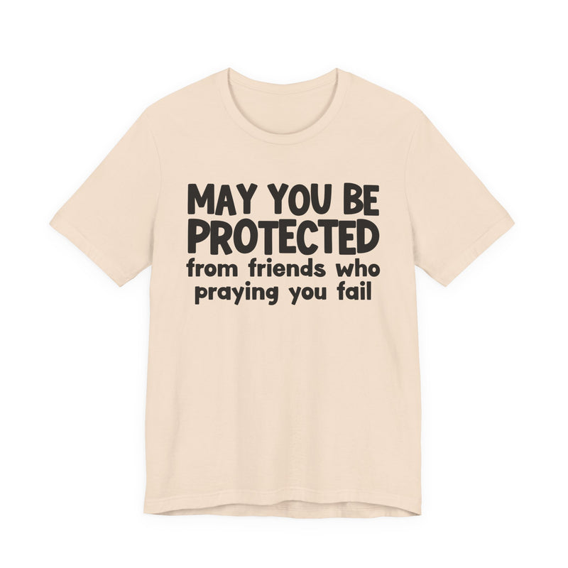 May You Be Protected From Friends Who Praying You Fail - Inspirational Statement T-Shirt