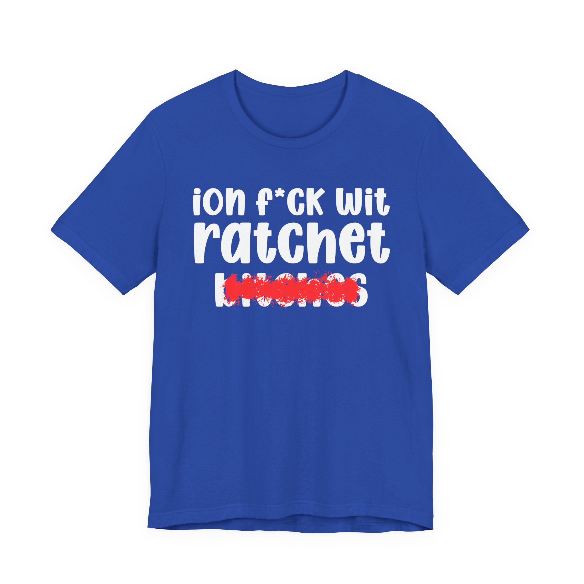 ION (I Don't) FUCK WIT RATCHET BITCHES — Bold Sarcastic Graphic T-Shirt