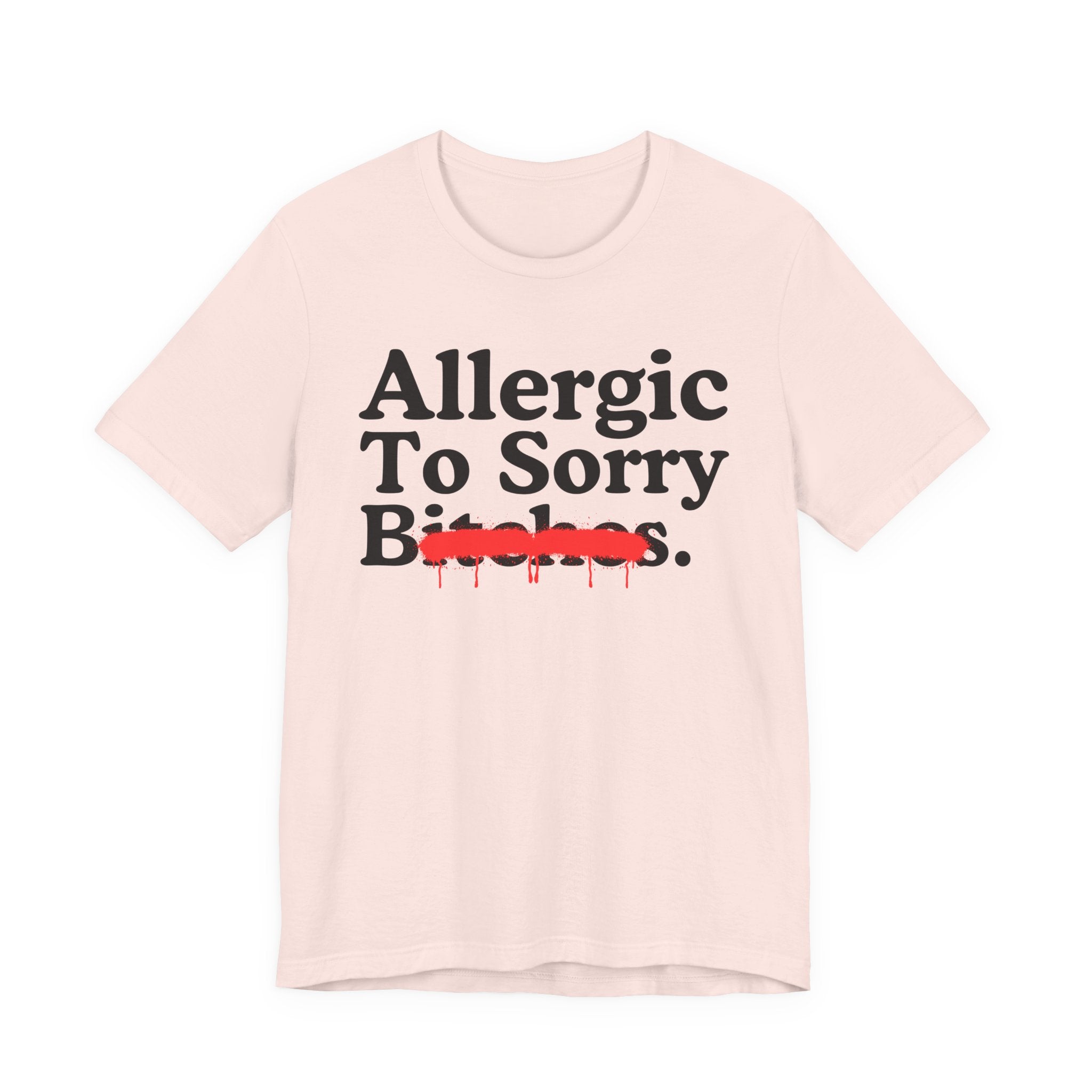 Allergic To Sorry Bitches — Sarcastic Sassy Statement T-Shirt