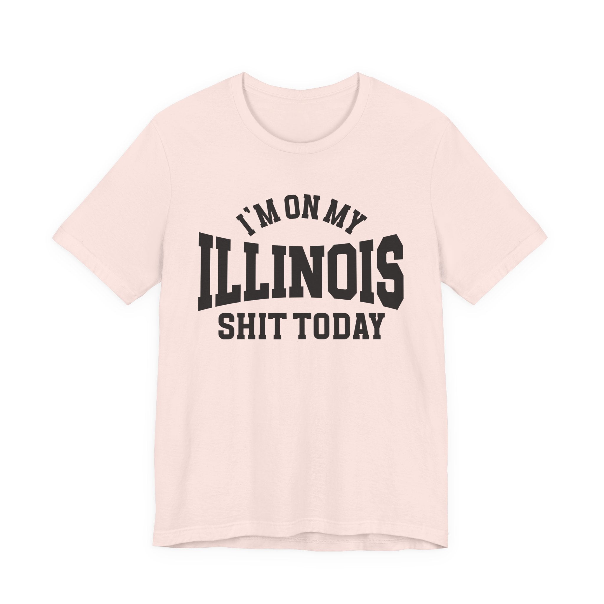 I'm On My Illinois Shit Today T-shirt
