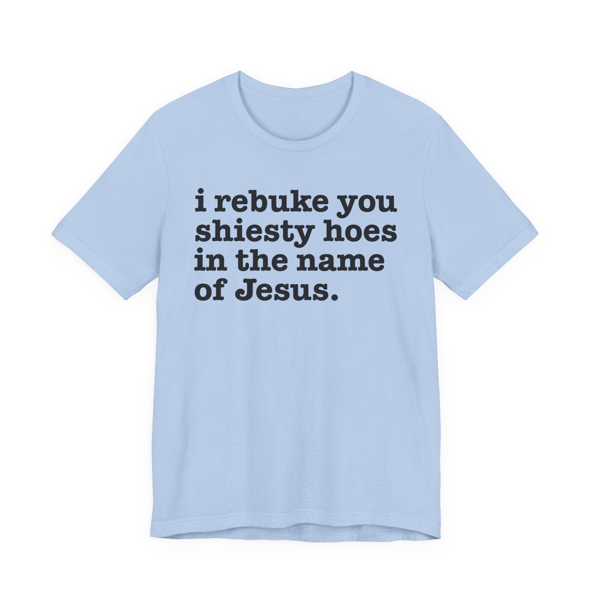 I Rebuke You Shiesty Hoes in the Name of Jesus — Christian Humor T-Shirt