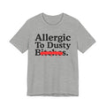 Allergic To Dusty Bitches — Sarcastic Sassy Statement T-Shirt
