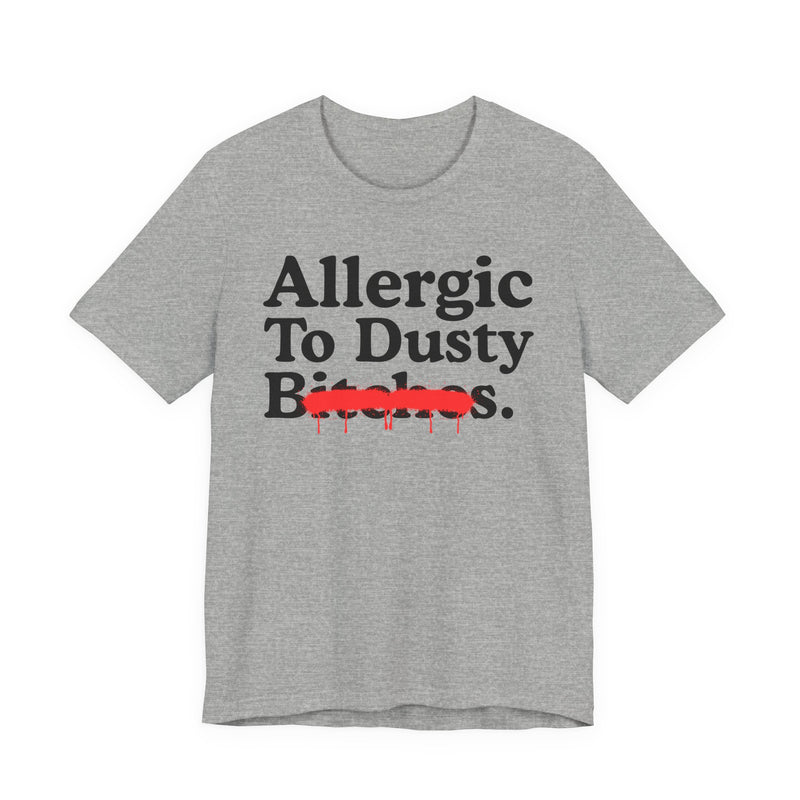 Athletic Heather T-Shirt with bold statement lettering reading ALLERGIC TO DUSTY BITCHES, front flat-lay view.