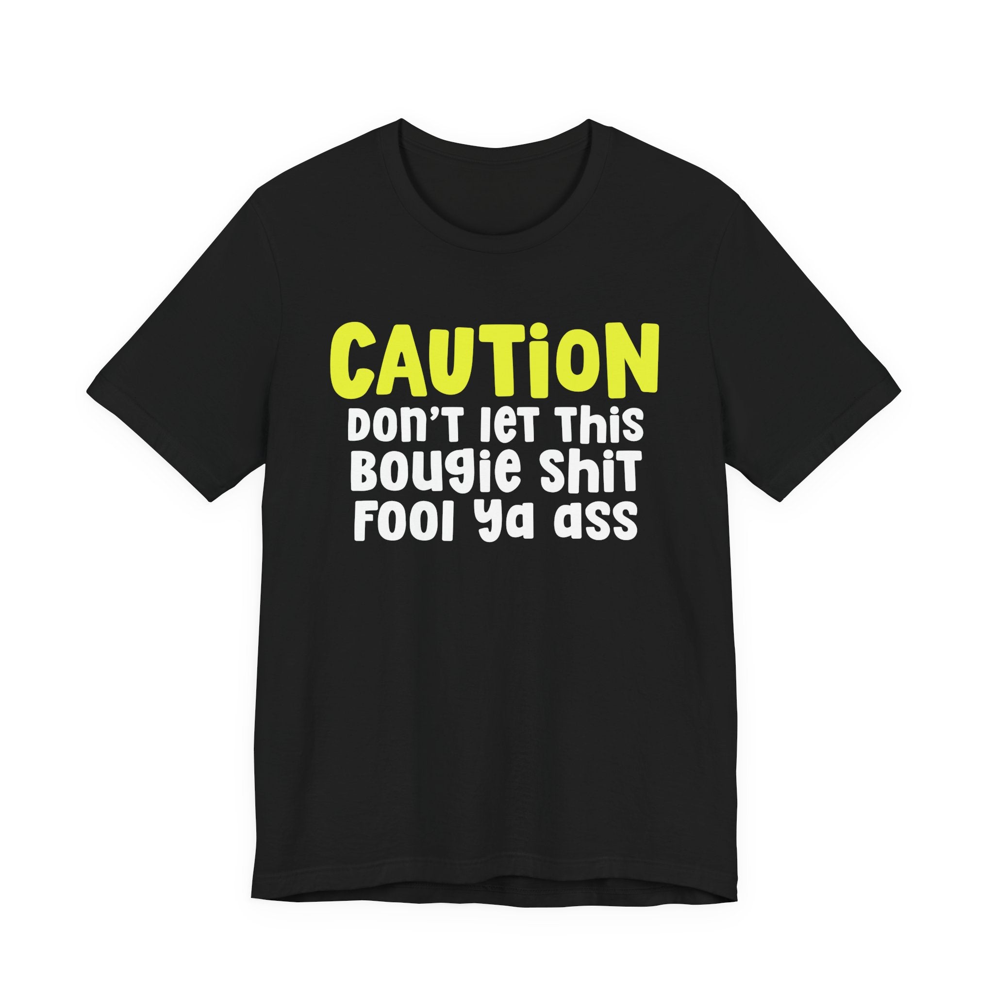 Caution Don't Let This Bougie Shit Fool Ya Ass — Bold Warning Statement T-shirt