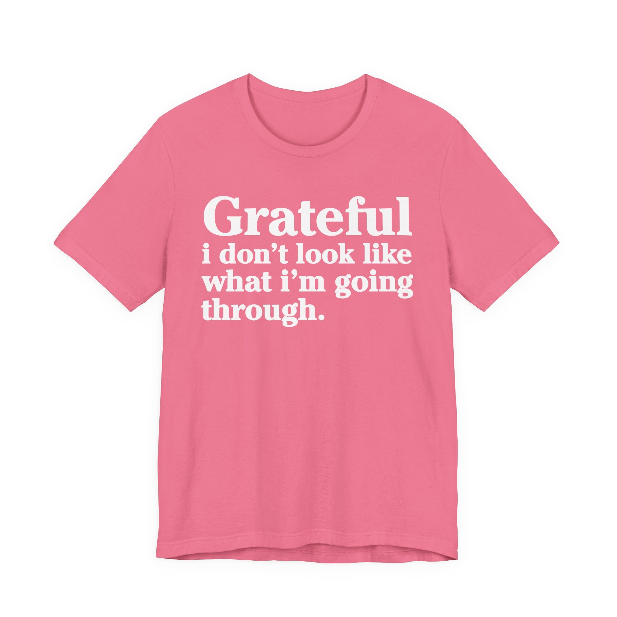 Grateful I Don't Look Like What I'm Going Through - Positive Christian T-Shirt