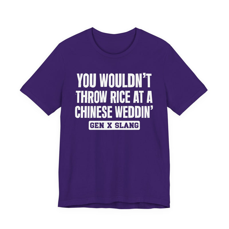 Gen X Slang T-Shirt — You Wouldn't Throw Rice At A Chinese Weddin' — Retro Humor T-Shirt