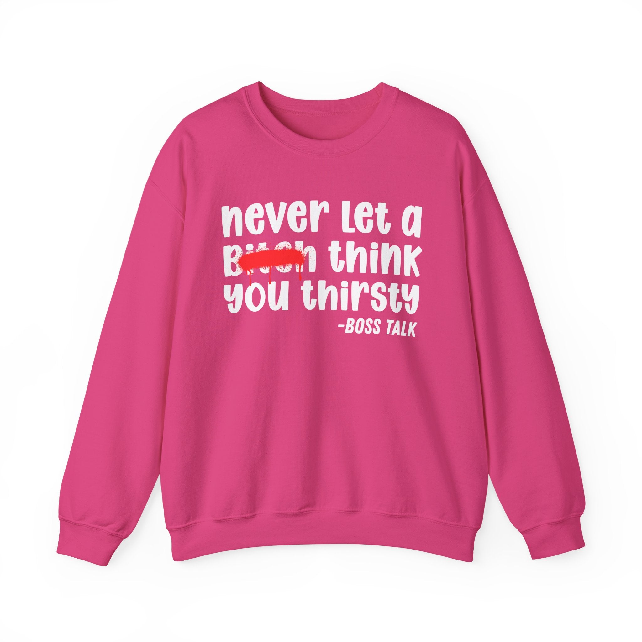 Never Let A Bitch Think You Thirsty - Motivational Money Talk Sweatshirt