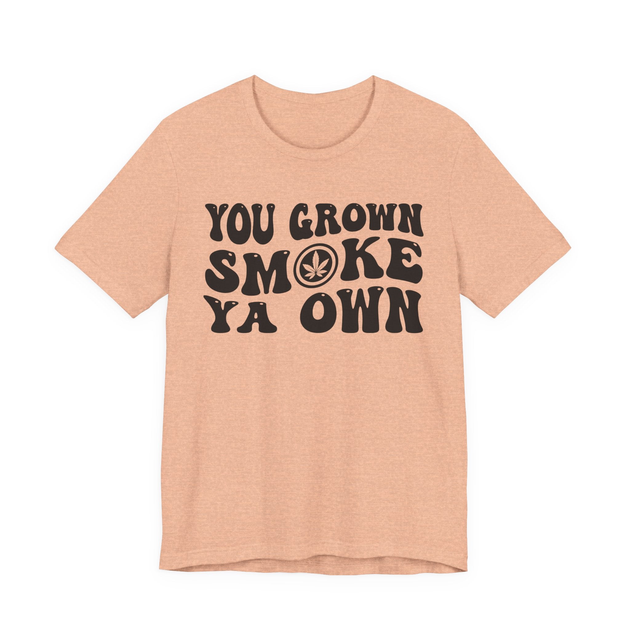You Grown Smoke Ya Own T-Shirt