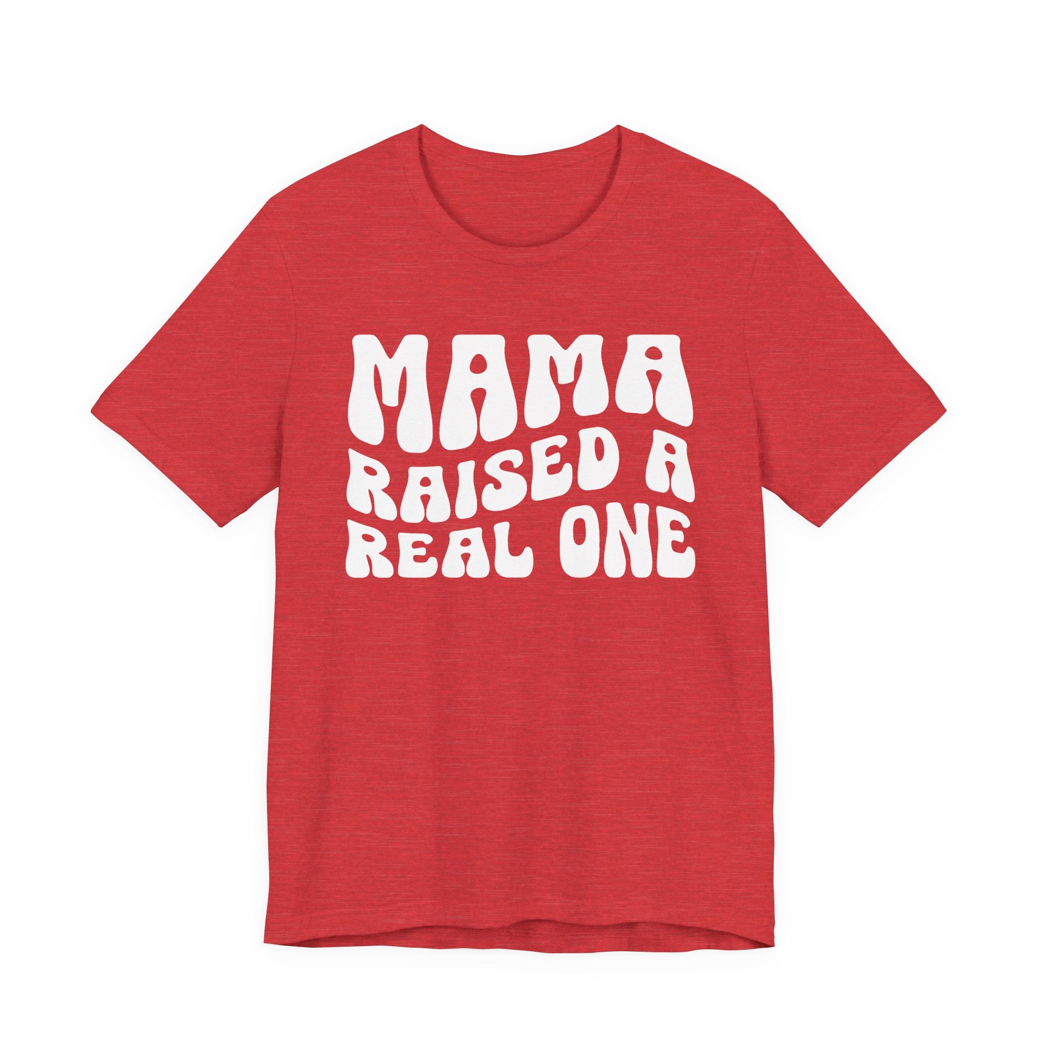 Mama Raised A Real One T-shirt (solid print)