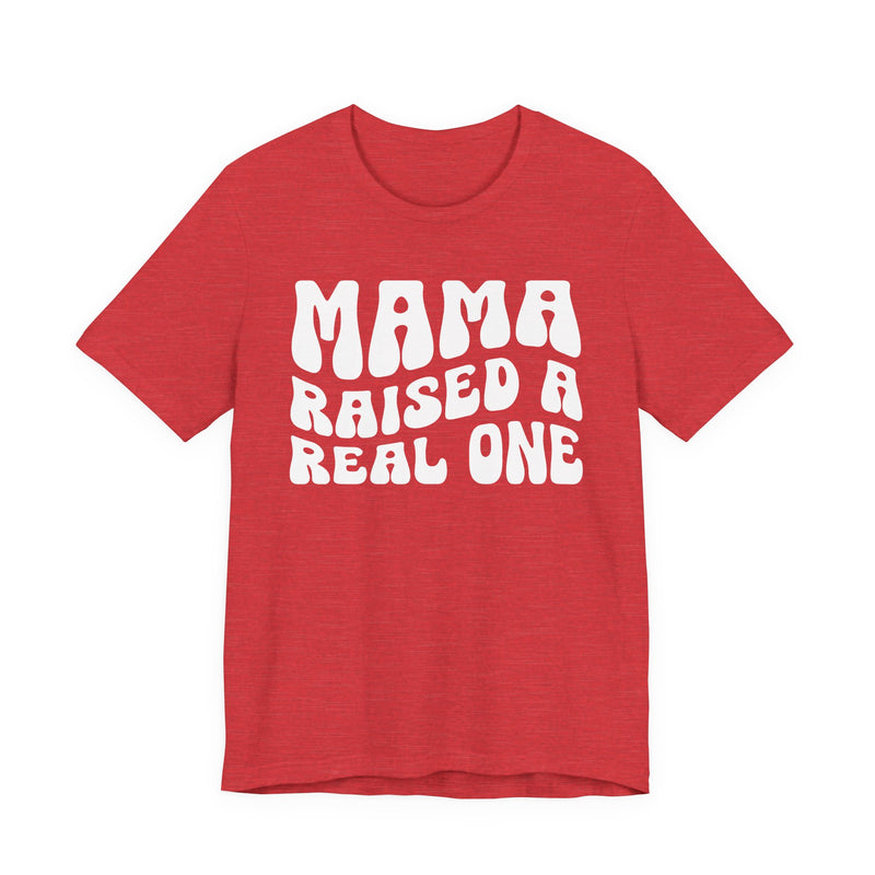 Mama Raised A Real One T-Shirt (solid print)