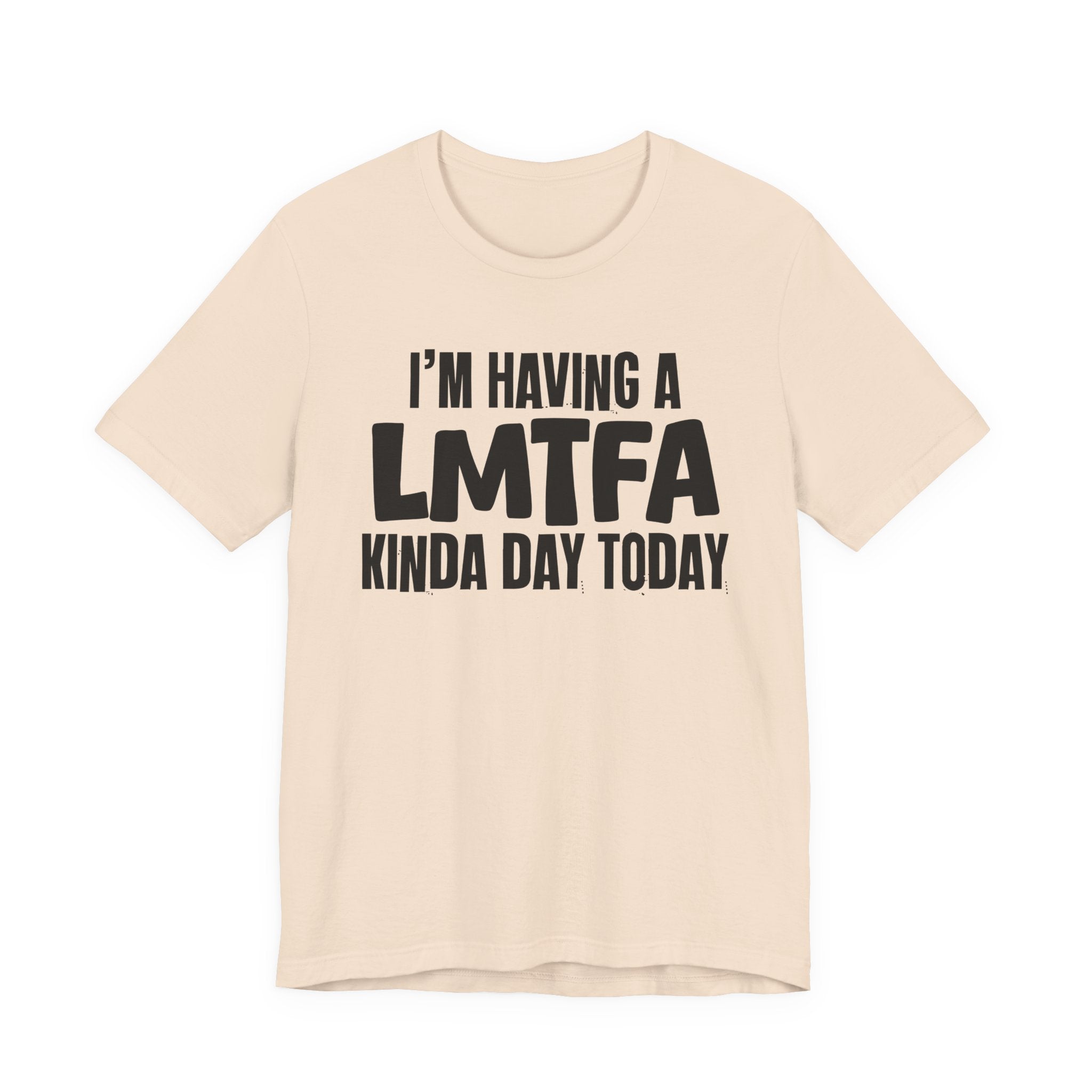 I'm Having a Lmtfa Kinda Day Today - Humorous Mood T-Shirt