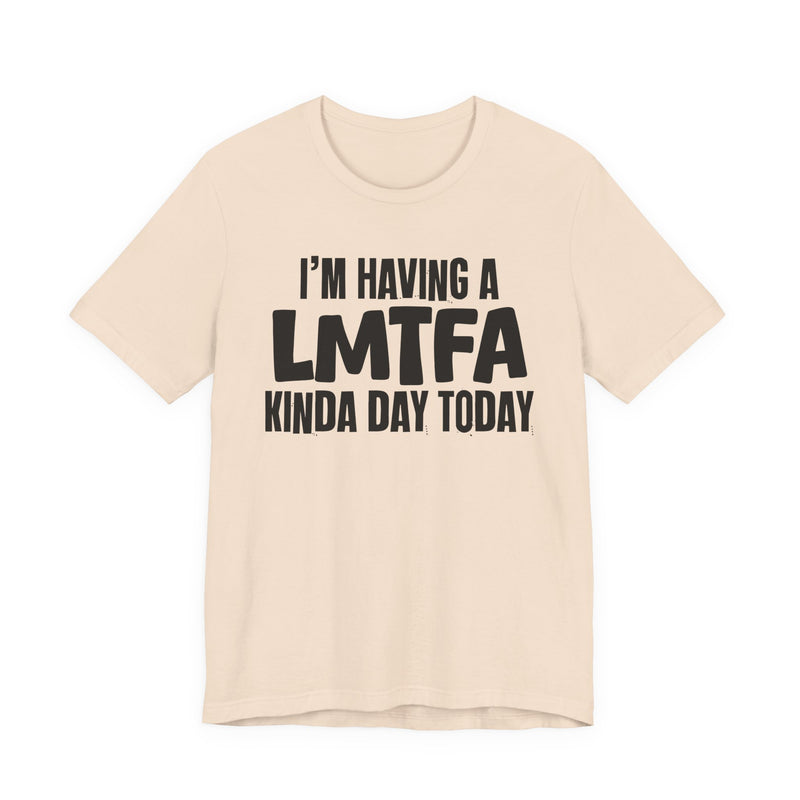 I'm Having a Lmtfa Kinda Day Today — Humorous Mood T-Shirt