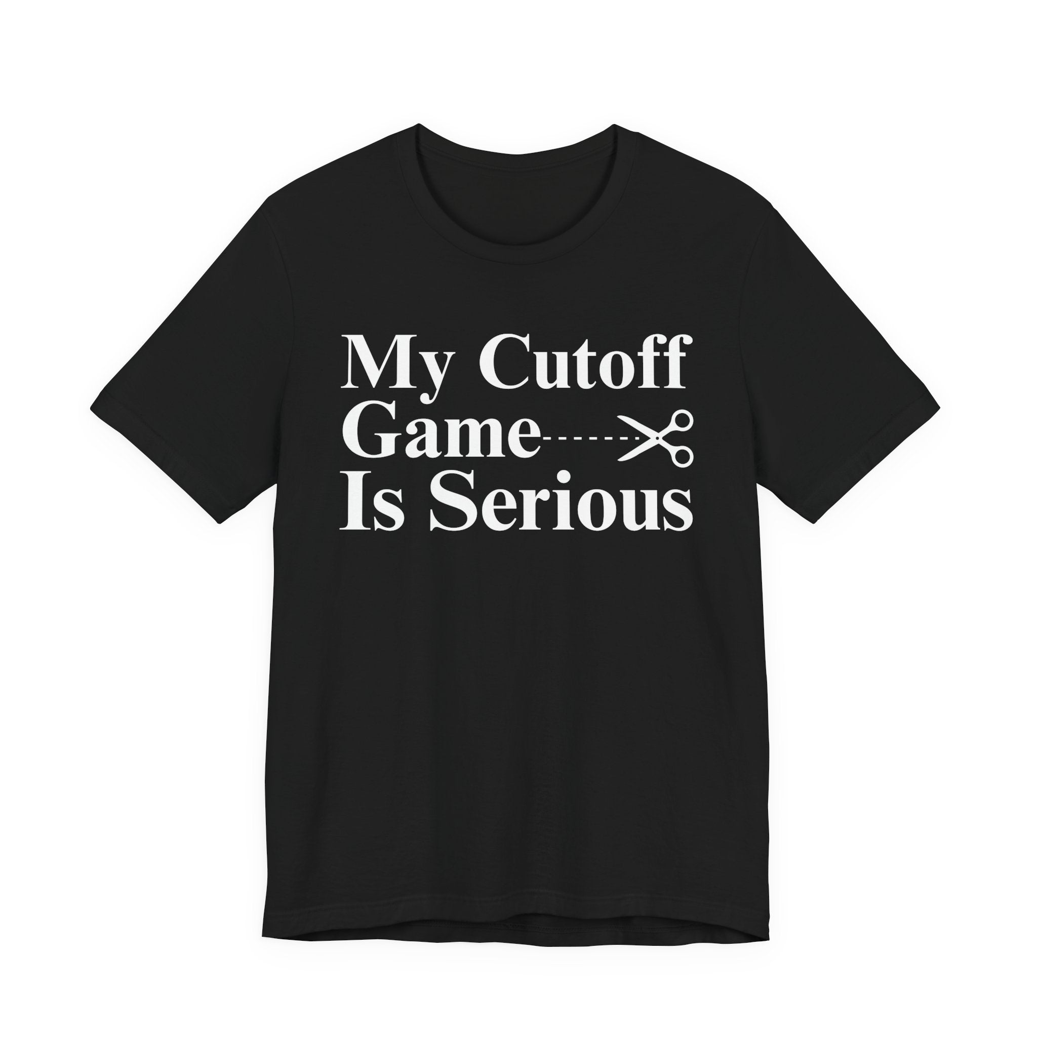 My Cutoff Game Is Serious - T-shirt