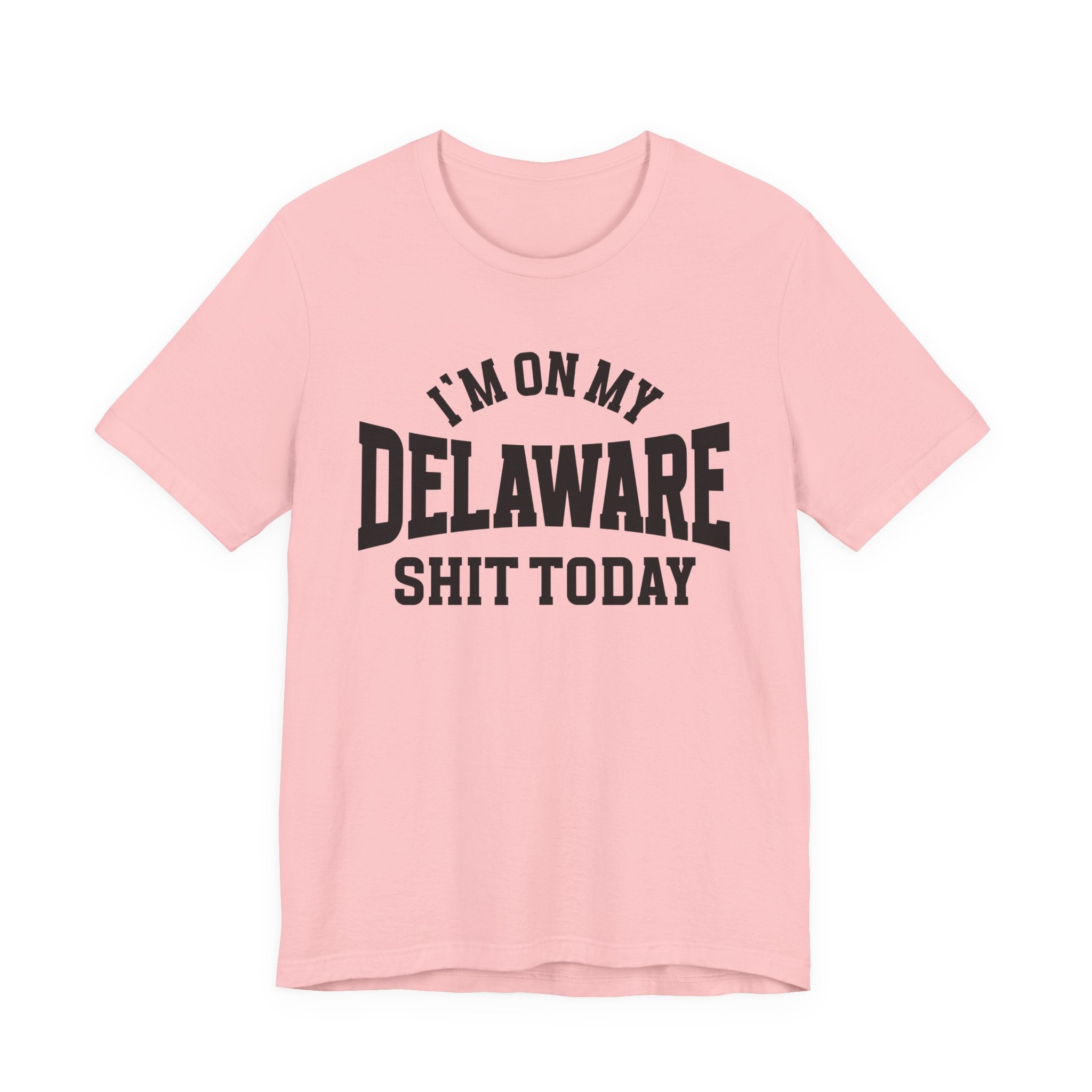 I'm On My Delaware Shit Today T-shirt