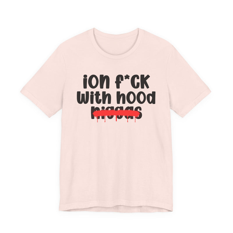 ION Fuck With Hood Niggas - Brutally Direct Statement Tee