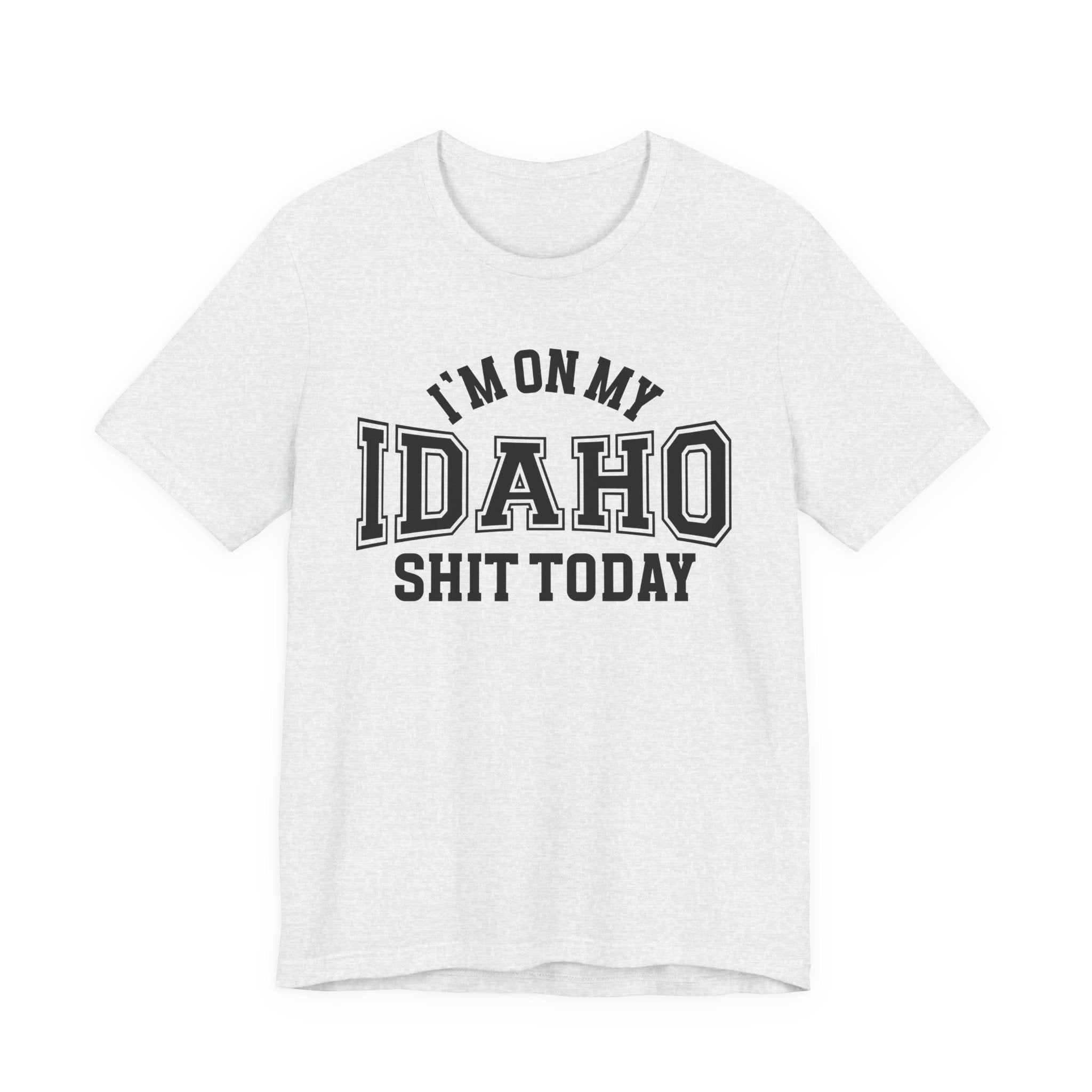 I'm On My Idaho Shit Today T-shirt