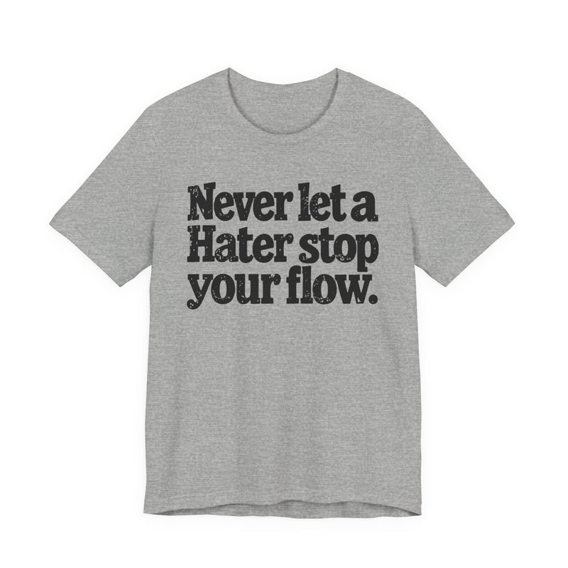 Never Let A Hater Stop Your Flow － Street Motivational T-shirt