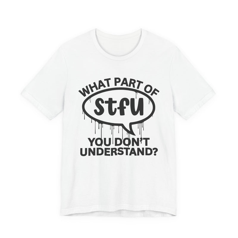 What Part of STFU You Don't Understand? T-Shirt