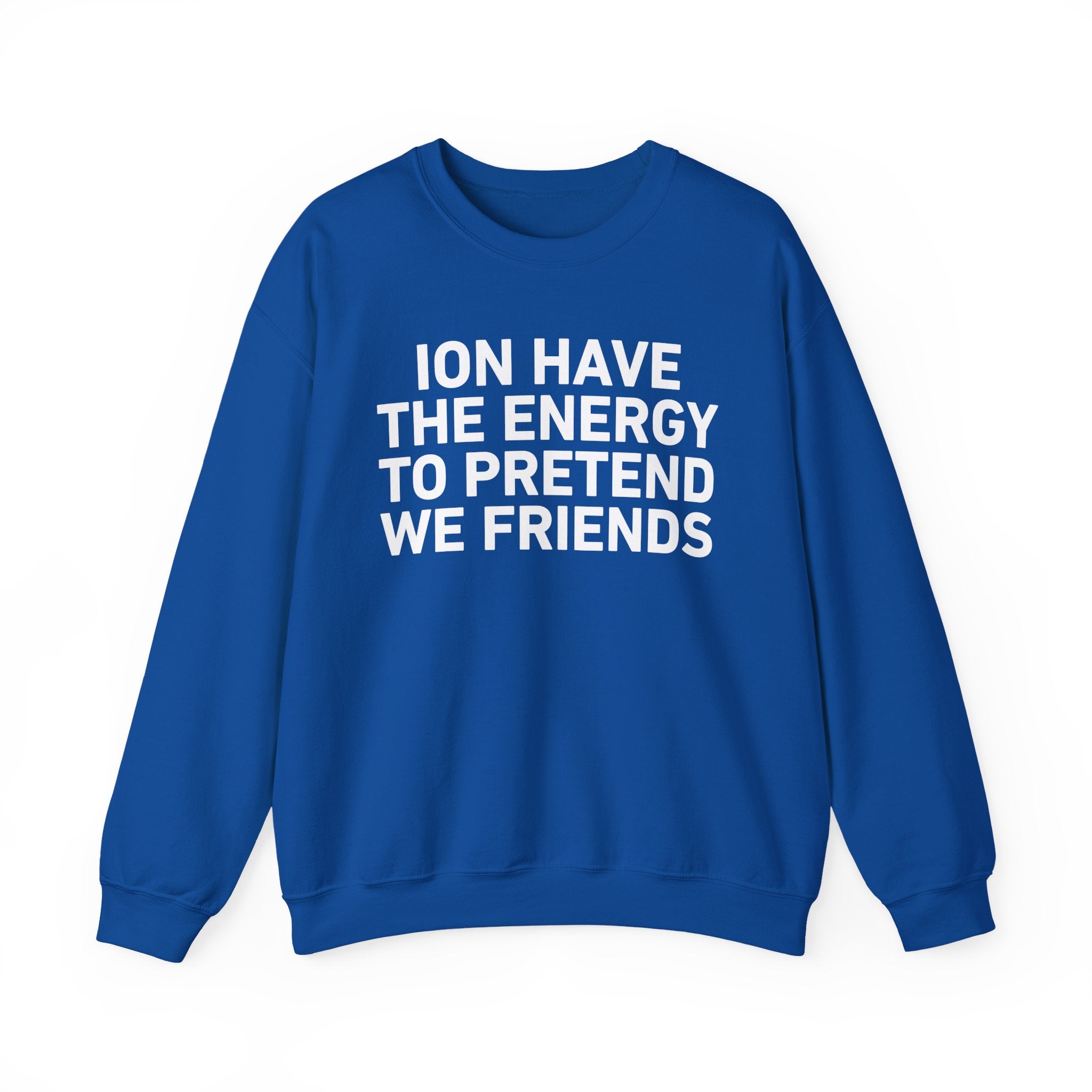 I Don’t Have the Energy to Pretend We Friends -Funny Energy Statement Sweatshirt