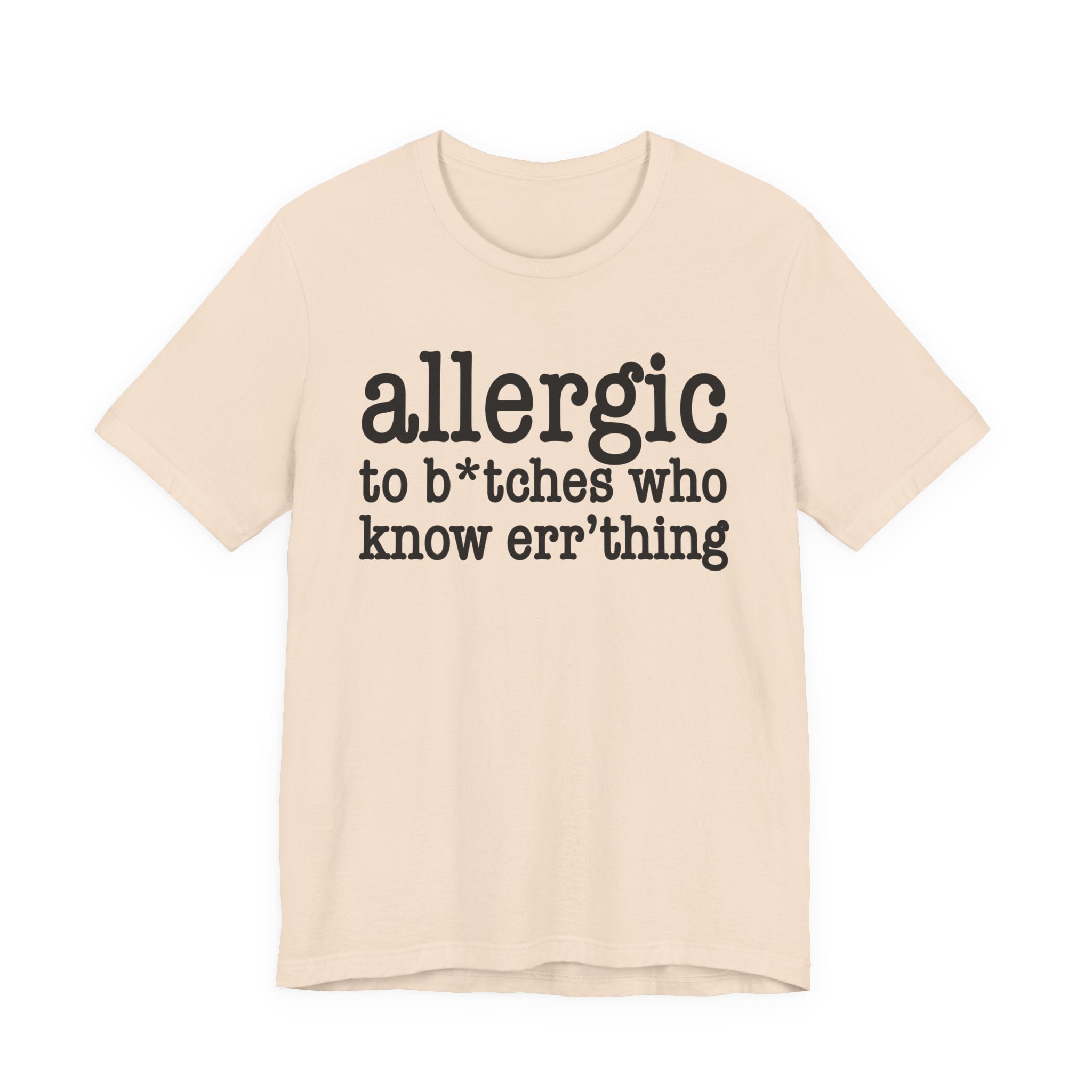 Allergic To Bitches Who Know Err'Thing  — T-shirt
