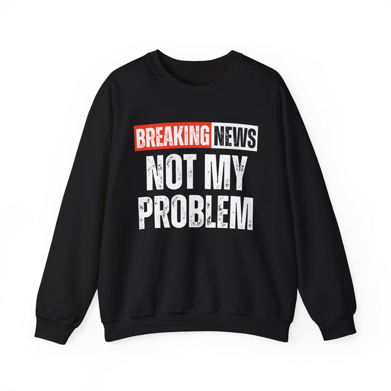 Breaking News: Not My Problem — Funny News Alert Sweatshirt