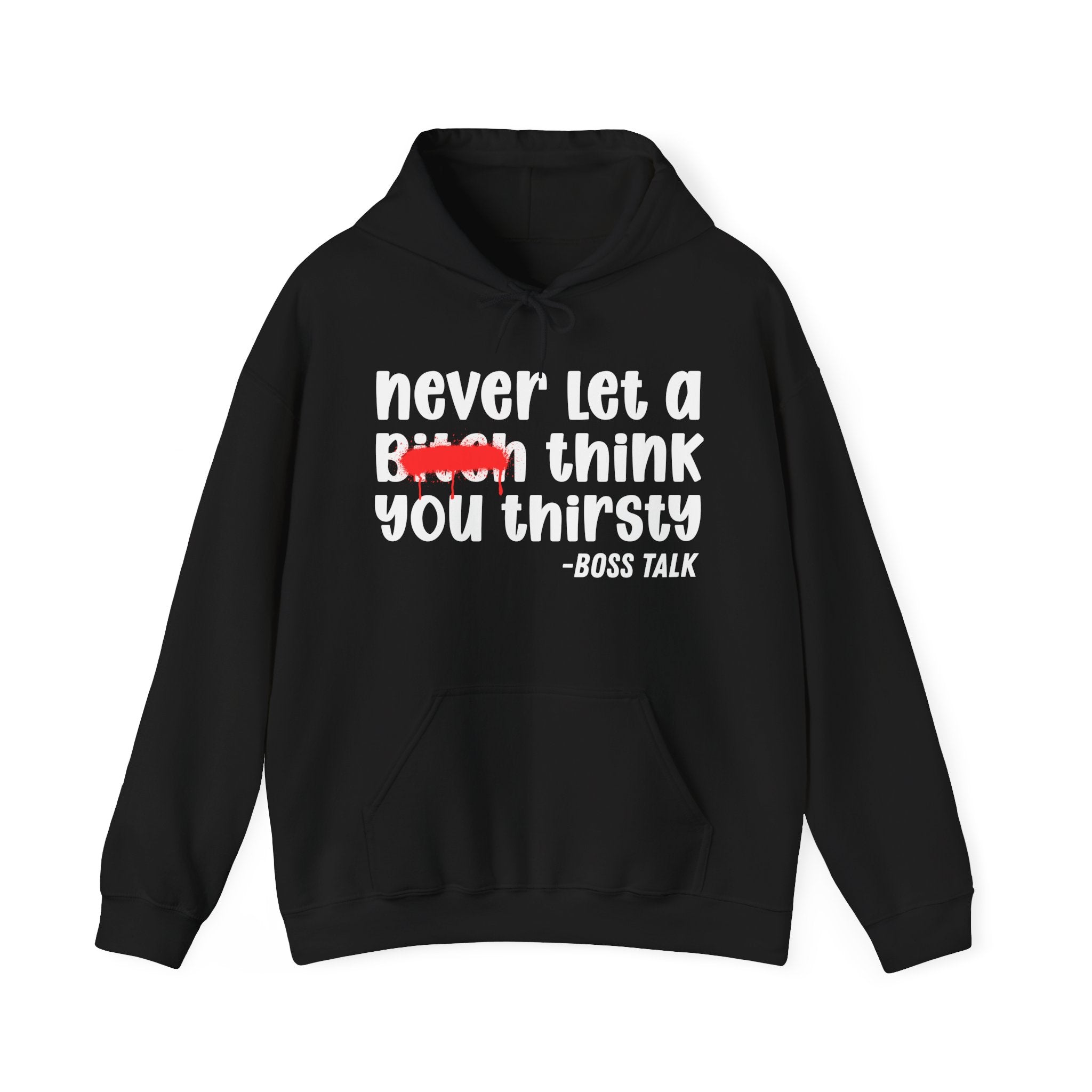 Never Let A Bitch Think You Thirsty - Motivational Money Talk Hoodie