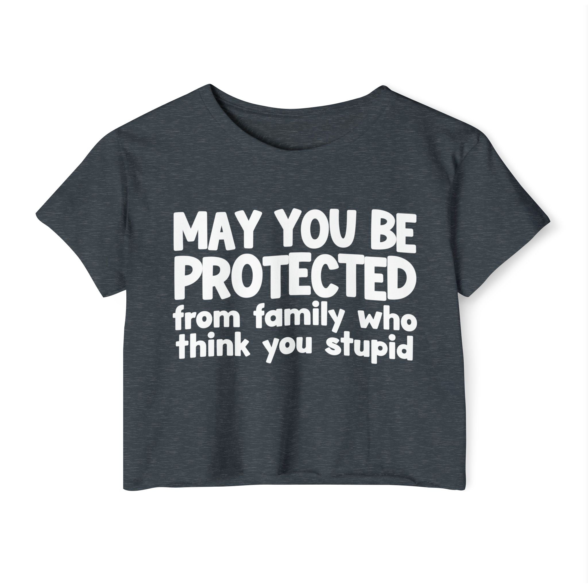 May You Be Protected From Family Who Think You Stupid - Funny Sarcastic Prayer Crop Top