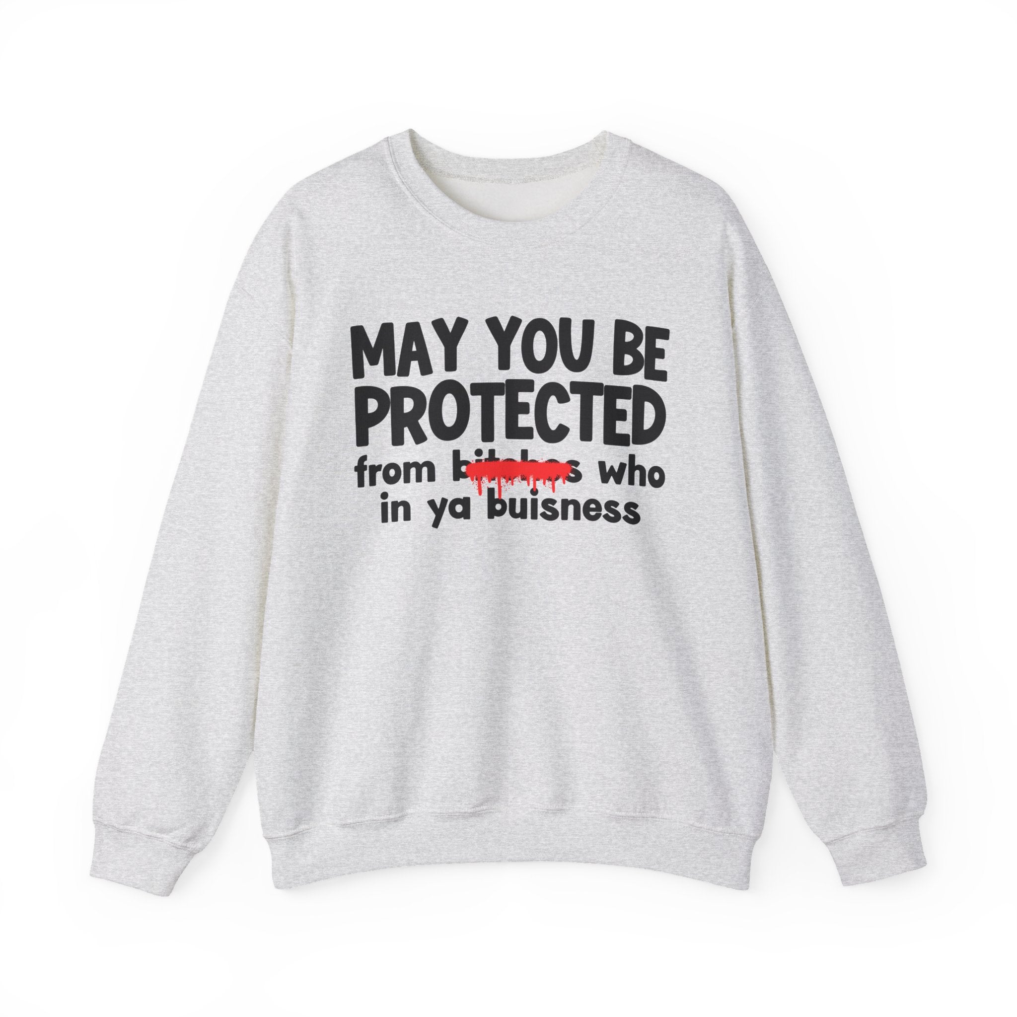 May You Be Protected From Bitches Who In Ya Buisness — Funny Protection Statement Sweatshirt