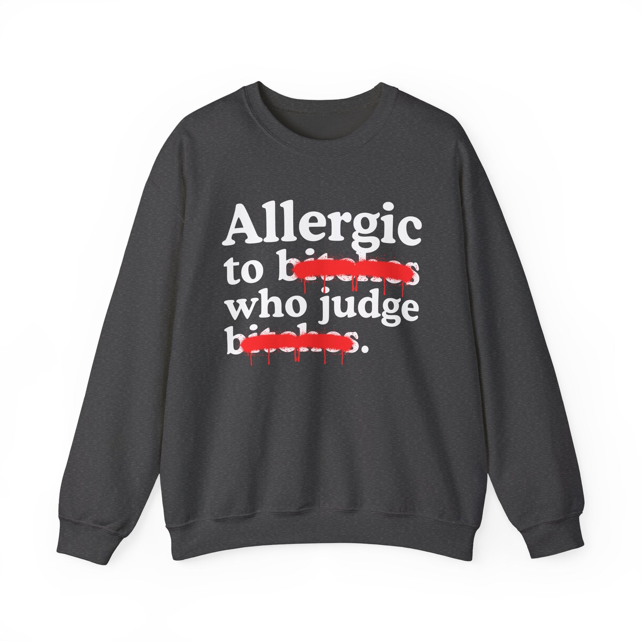 Allergic To Bitches Who Judge Bitches — Sarcastic Sassy Statement Sweatshirt