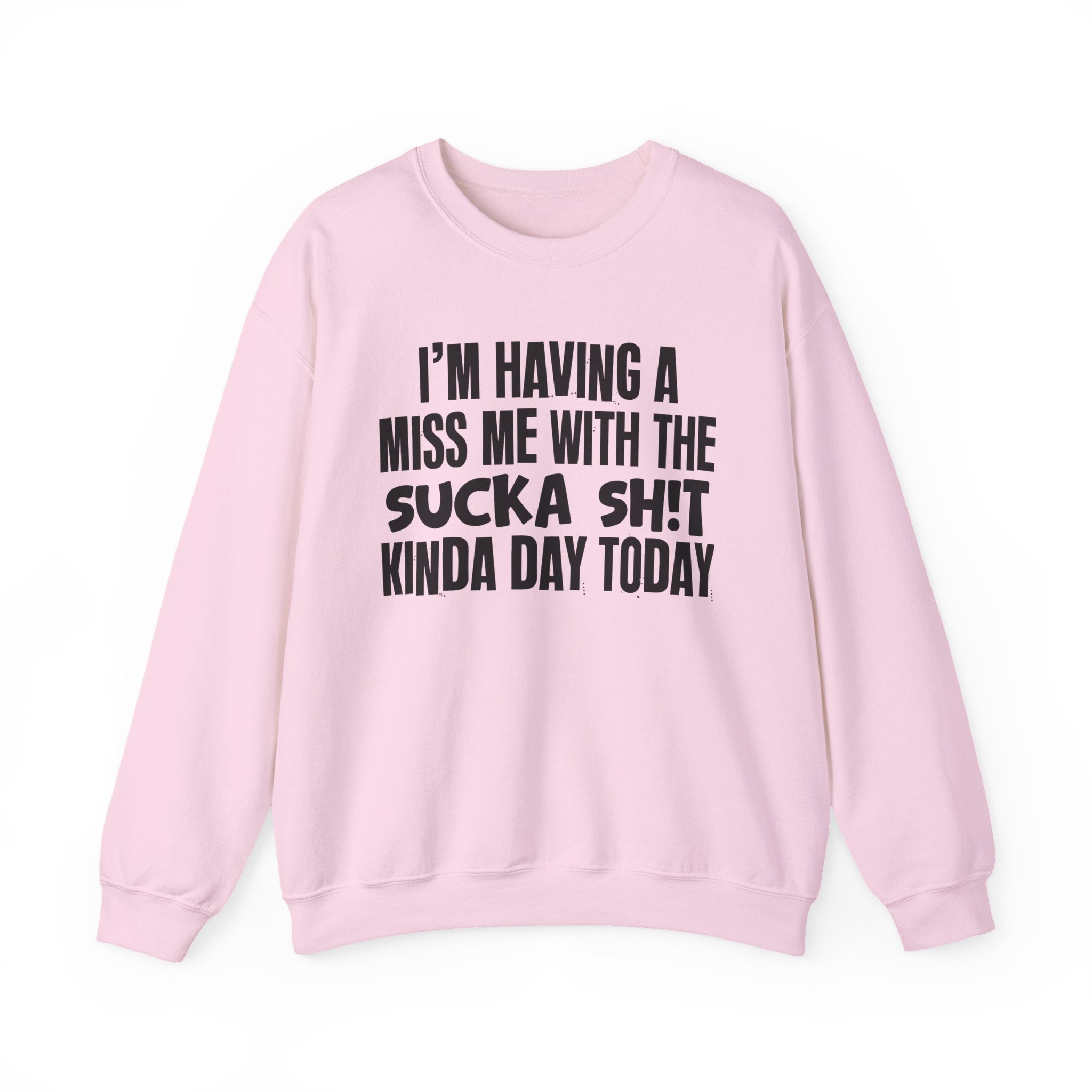 I'm Having A Miss Me With The Sucka Shit Kinda Day Today - Humorous Bold Mood Sweatshirt