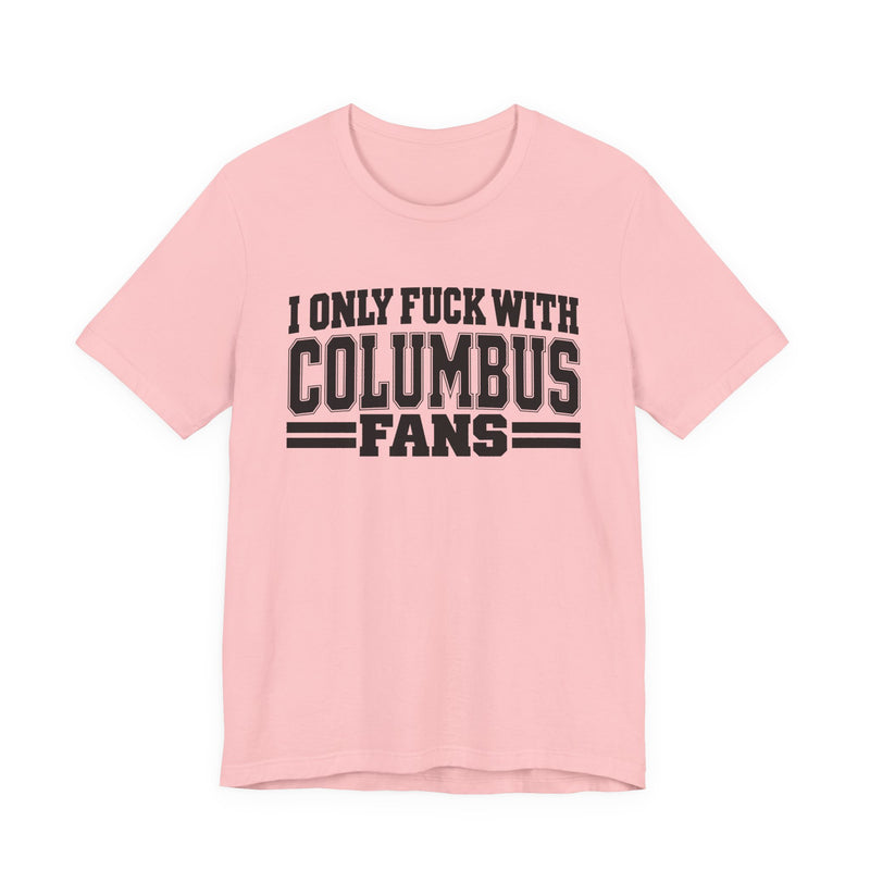 I Only Fuck With Columbus Fans — Bold Sport Fans Declaration T-Shirt
