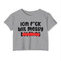 ION (I Don't) FUCK WIT MESSY BITCHES - Bold Sarcastic Crop Top