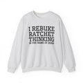 I Rebuke Ratchet Thinking In The Name of Jesus - Sweatshirt
