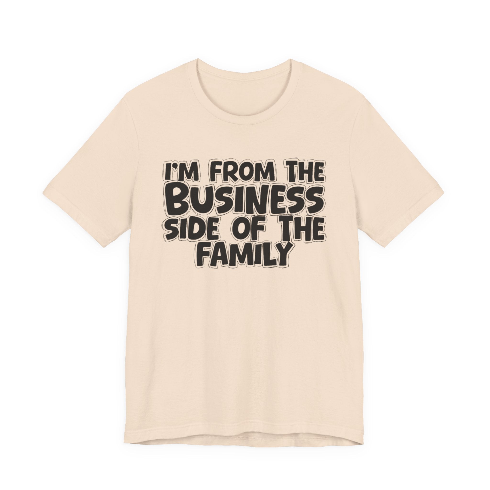 I'm From the Business Side of the Family - Funny Family Statement Tee
