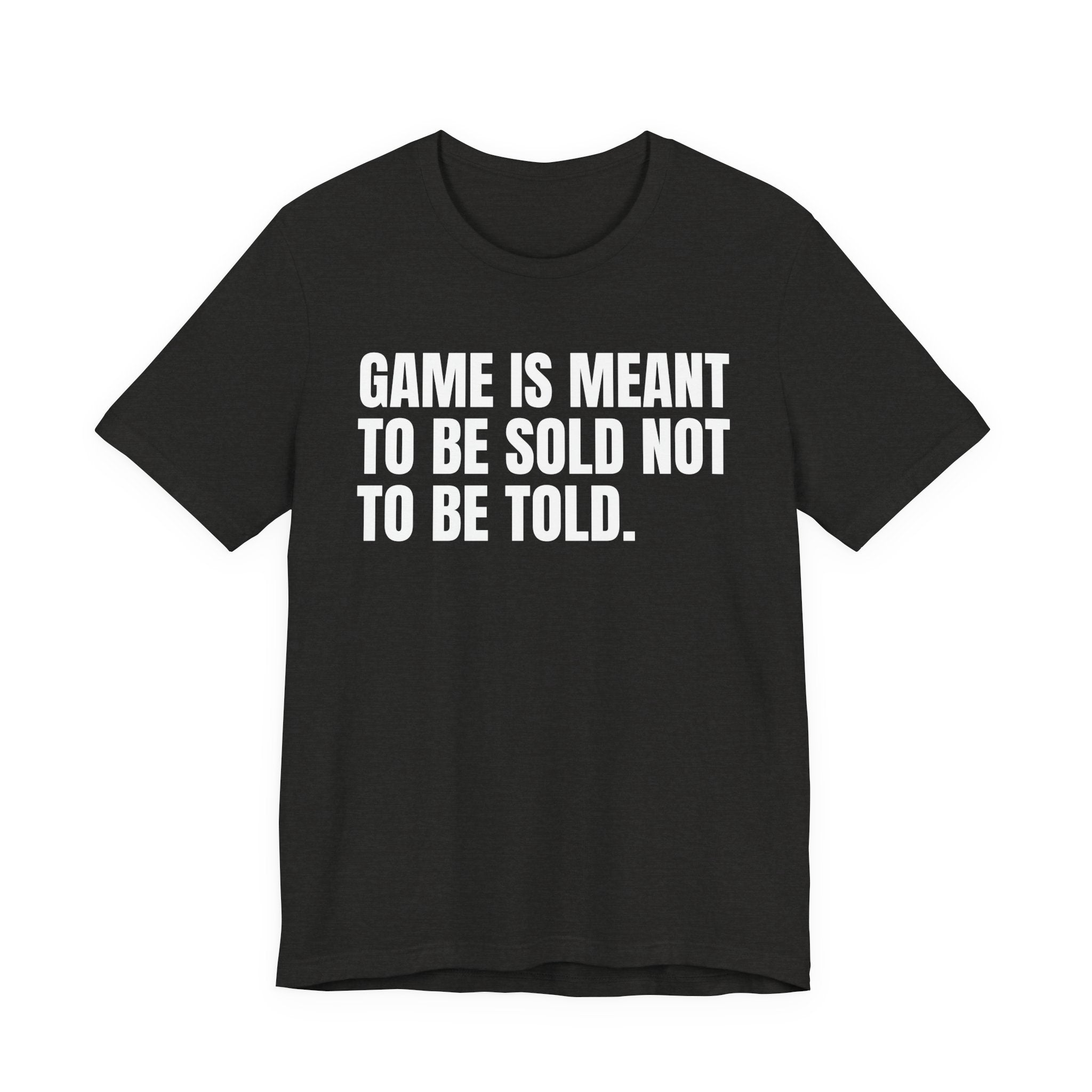 Game Is Meant To Be Sold Not To Be Told— Humorous Growing Up Graphic T-Shirt