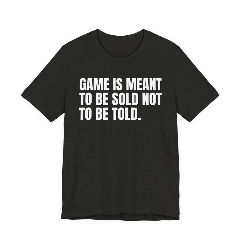 Game Is Meant To Be Sold Not To Be Told— Humorous Growing Up Graphic T-Shirt