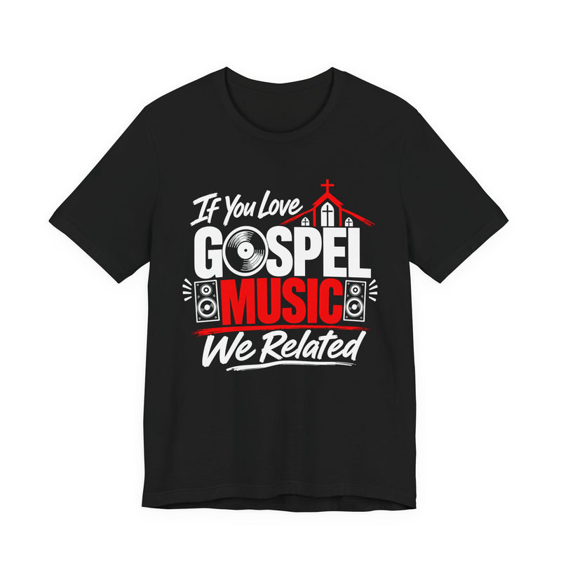 If You Love Gospel Music We Related － Gospel Music Lover T-shirt