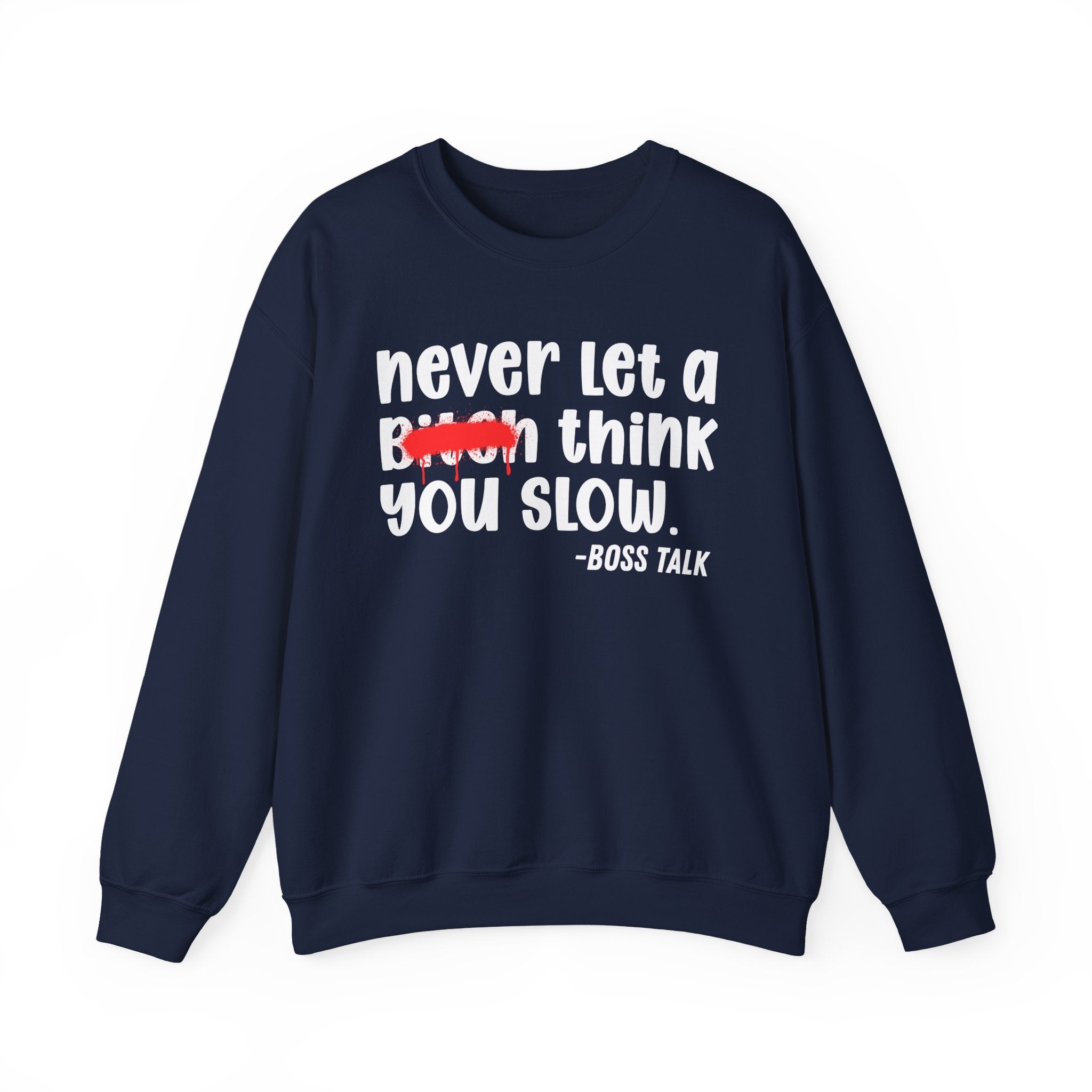 Never Let A Bitch Think You Slow - Motivational Money Talk Sweatshirt