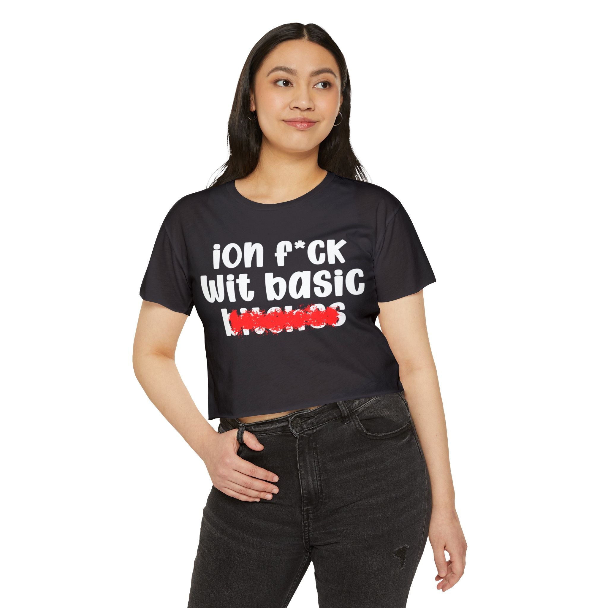 ION (I Don't) FUCK WIT BASIC BITCHES - Bold Sarcastic Crop Top