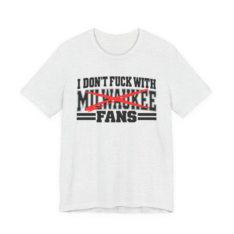 T-Shirt with bold bubble lettering reading "I DON'T FUCK WITH MILWAUKEE FANS", front view.