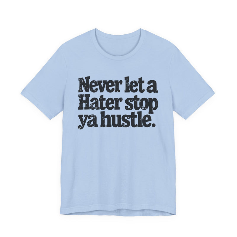 Never Let A Hater Stop Ya Hustle － Healthy Mindset T-shirt