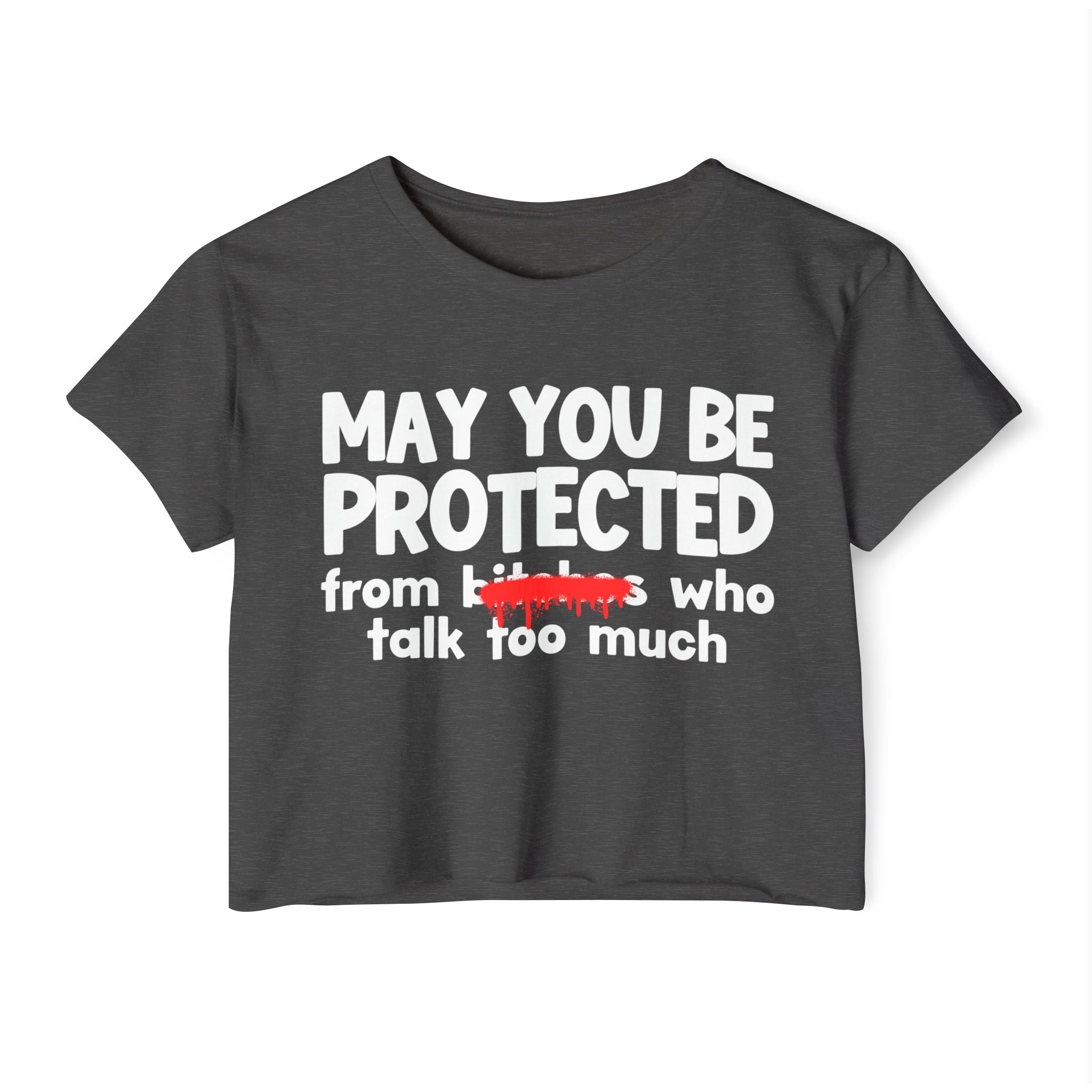 May You Be Protected From Bitches Who Talk Too Much — Funny Protection Statement Crop Top