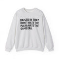 Raised In That Don't Hate The Playa Hate The Game Era — Humorous Growing Up Graphic Sweatshirt