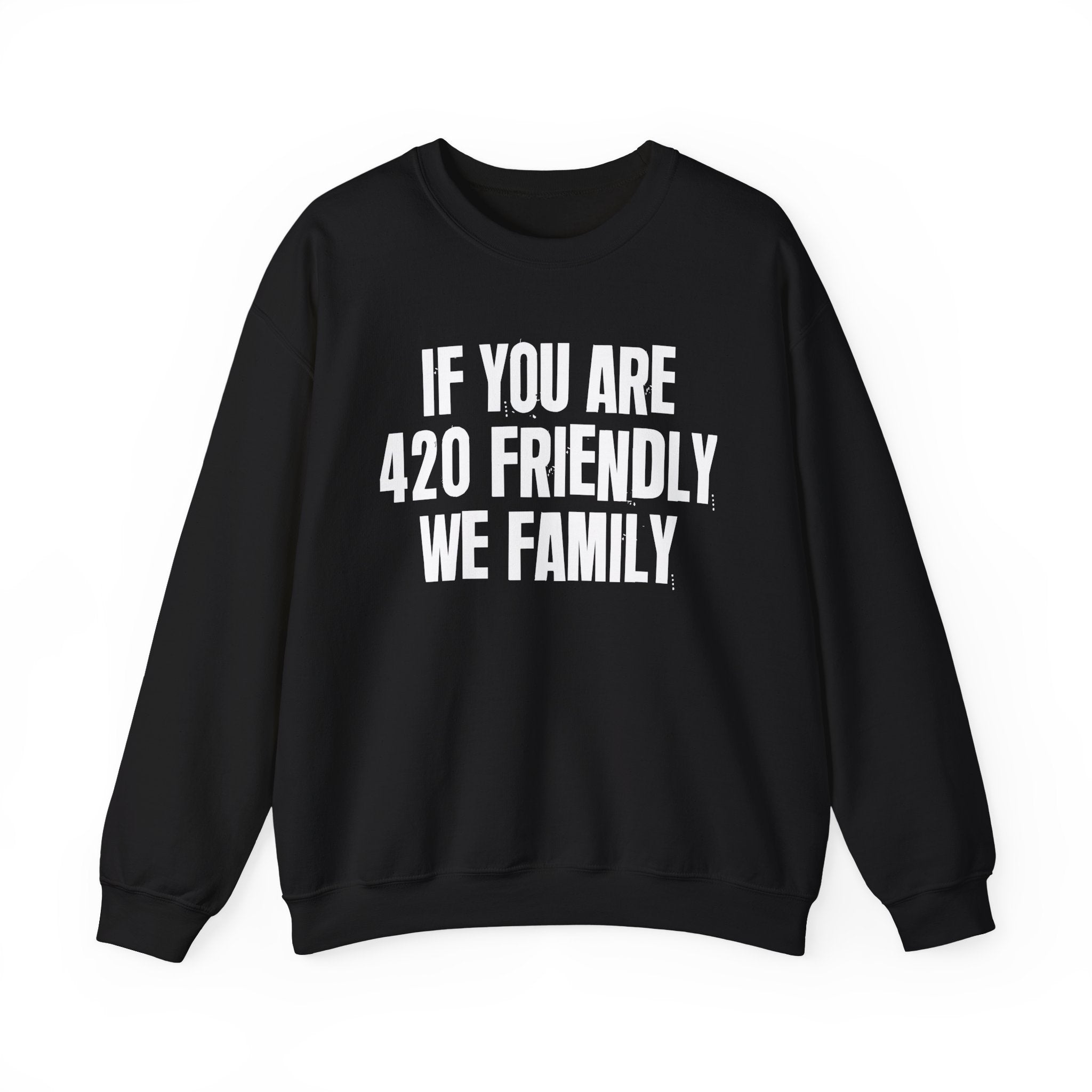 If You Are 420 Friendly We Family — Funny Cannabis Lovers Sweatshirt