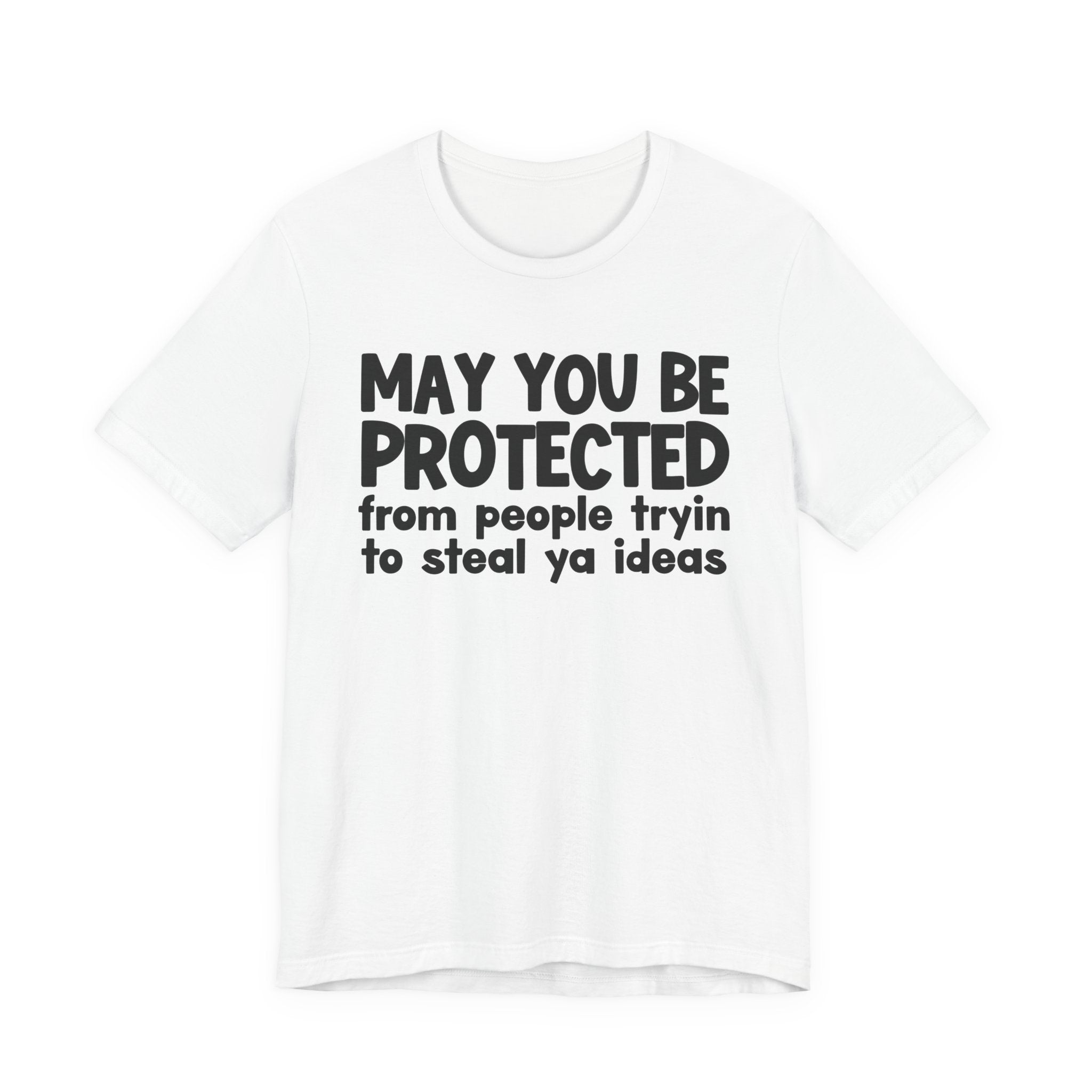 May You Be Protected From People Tryin To Steal Ya Ideas - Inspirational Statement T-Shirt