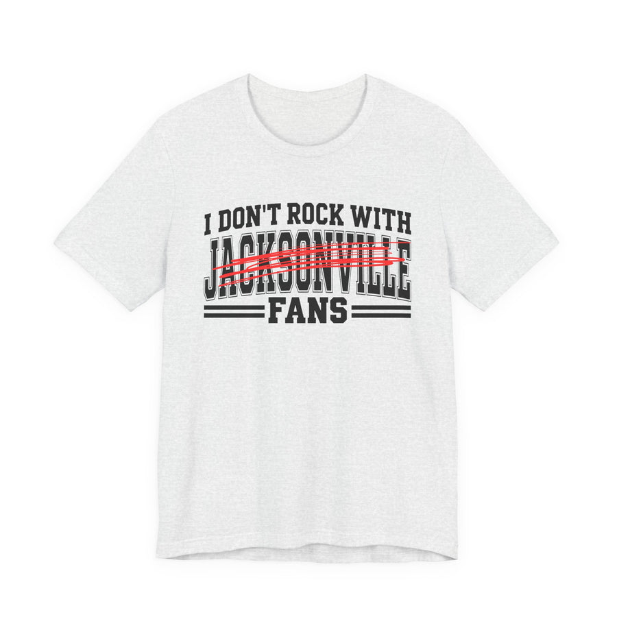 I Don't Rock With Jacksonville Fans — T-Shirt front view: I DON'T ROCK WITH JACKSONVILLE FANS in bold statement lettering. Street Talk Designs sports statement apparel.