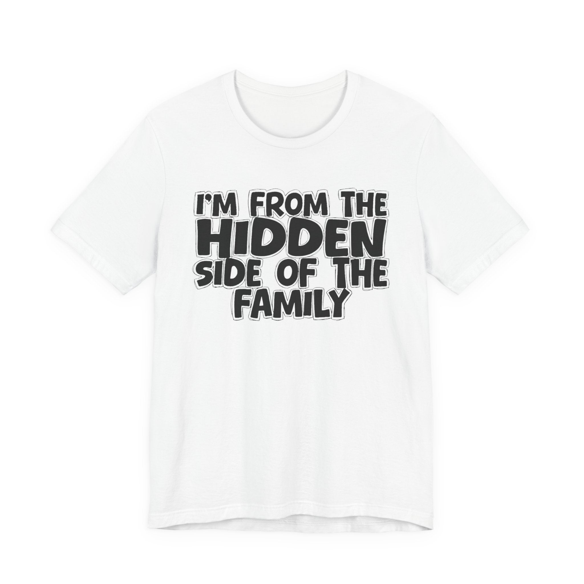 I'm From the Hidden Side of the Family — Humorous Family Pride T-Shirt