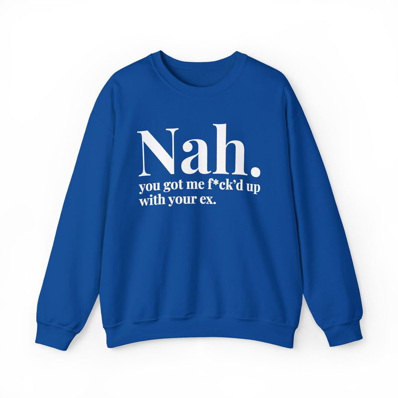 Nah You Got Me Fuck'd Up With Your Ex — Sweatshirt alternate view 8: Nah. you got me f*ck'd up with your ex. in white editorial serif lettering — white serif lettering on black. Street Talk Designs mood statement apparel.