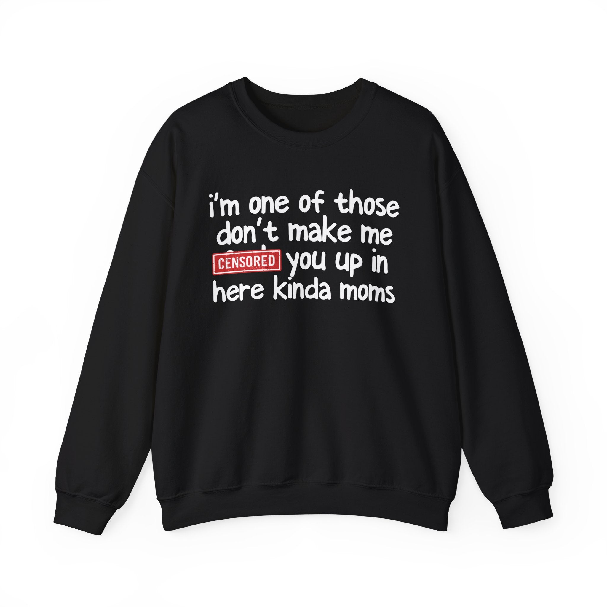 I'm One Of Those Don't Make Me Censored [Fuck] Up In Here Kinda Moms - Serious Mom Energy Sweatshirt